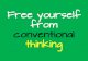 Free yourself from conventional thinking