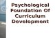 Psychological Foundation Of Curriculum Development Psychological Foundation Of Curriculum Development