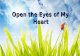 Open the Eyes of My Heart. Open the eyes of my heart Lord Open the eyes of my heart I want to see You (x4) Open the eyes of my heart: Verse 1