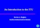 1 An Introduction to the ITU Kevin A. Hughes Radiocommunication Bureau