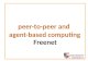 Peer-to-peer and agent-based computing Freenet. peer-to-peer and agent-based computing 2 Plan of lecture Freenet Architecture –Goals and Properties Searching.