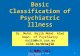 Classification of Psychiatric Illness 1 Basic Classification of Psychiatric Illness Dr. Muhd. Najib Mohd. Alwi Dept. of Psychiatry najib@kck.usm.