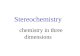 Stereochemistry chemistry in three dimensions. Isomers – different compounds with the same molecular formula. Structural Isomers – isomers that differ.