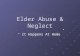Elder Abuse & Neglect “ It Happens At Home”. WHAT IS ELDER ABUSE? Elder abuse is the mistreatment or neglect of an elderly person, usually by a relative