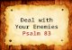 Deal with Your Enemies Psalm 83. Psalm of Asaph (final psalm) Occasion unknown: Possibly 2 Chron. 20 with Jehosephat – delivered from Moab & Ammon Or