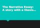 The Narrative Essay: A story with a thesis. What is a Narrative Essay?  A narrative is a story  A narrative essay is a story that has a specific point