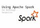 Using Apache Spark Pat McDonough - Databricks. Apache Spark spark.incubator.apache.org github.com/apache/incubator- spark user@spark.incubator.apache.or.