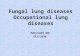 Fungal lung diseases Occupational lung diseases Edit Csada, MD 19.11.2014.
