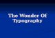 The Wonder Of Typography. Typography broken down Brief history and back ground of typography Brief history and back ground of typography The principles