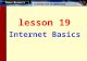 Internet Basics lesson 19. This lesson includes the following sections: The Internet: Then and Now How the Internet Works Major Features of the Internet