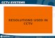 1 CCTV SYSTEMS RESOLUTIONS USED IN CCTV. 2 CCTV SYSTEMS CCTV resolution is measured in vertical and horizontal pixel dimensions and typically limited