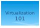 Virtualization 101. What is Virtualization?  Desktop Virtualization  Server Virtualization  Network Virtualization  Storage Virtualization  Application