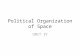 Political Organization of Space UNIT IV. Political Geography The study of human political organization of the earth at various geographic levels