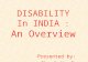 DISABILITY In INDIA : An Overview Presented by: Ms. Amitpal Kaur.