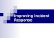 Improving Incident Response Incident Response Agenda Why Incident Response is Important  Threats, Numbers, Traditional Response What is an Incident