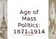 Age of Mass Politics: 1871-1914 Ms. Susan M. Pojer & Miss Raia Ms. Susan M. Pojer & Miss Raia.