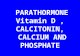 PARATHORMONE Vitamin D, CALCITONIN, CALCIUM AND PHOSPHATE
