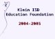 Klein ISD Education Foundation 2004-2005. Klein ISD Education Foundation … to generate and distribute resources to the Klein ISD, to enrich, maintain,