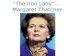 “ The Iron Lady ” … Margaret Thatcher. 1950s -1979 Maintained the popular welfare state Collective consensus began to break apart with social and.