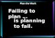 Failing to plan  is planning to fail. Plan the Work