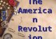 The American Revolution The American Revolution Causes Causes