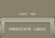 PART TWO PREDICATE LOGIC. Chapter Seven Predicate Logic Symbolization