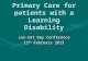 Primary Care for patients with a Learning Disability Jan-net Day Conference 12 th February 2013.