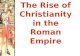 The Rise of Christianity in the Roman Empire