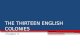 THE THIRTEEN ENGLISH COLONIES