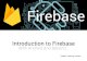 Introduction to Firebase with Android and Beyond...