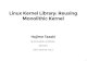 Linux Kernel Library - Reusing Monolithic Kernel