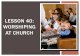 LESSON 40: WORSHIPING AT CHURCH - c586449.r49.cf2. Worshiping at Church-1.pdfâ€œLesson 40: Worshiping at Church ... to stop and wait until I moved, so I had to move. I got up and