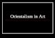 Orientalism in Art - California State University, Northridgejaa7021/hist434/Orientalism in Art.pdf · Orientalism in Art. Definitions