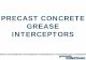 Guidelines for Precast Concrete Grease Interceptors GREASE INTERCEPTORS • Grease blockages in sewer lines account for a significant percentage of sewer overflows. • Blockages and