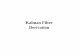 Kalman Filter Derivation - ATI Courses Technical … · Kalman Filter Derivation Kalman Filter Equations In this section, we will derive the five Kalman filter equations 1. State