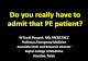 Do you really have to admit that PE patient? ... Do you really have to admit that PE patient? W Frank Peacock, MD, FACEP, FACC Professor, Emergency Medicine Associate Chair and Research