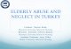 ELDERLY ABUSE AND NEGLECT IN TURKEY · INTRODUCTION Elder abuse and neglect have been put into agenda because of the increasing number of elderly people, changing family and socio-cultural