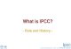 What is IPCC? · PDF file IPCC Working Groups and Task Forces – Decide on the scope and outline of its reports – Approve and adopt IPCC reports – Elect the IPCC Chair, other
