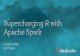 Supercharging R with Apache About Apache Spark and Databricks Apache Spark is a general distributed computing engine that unifies: • Real-time streaming (Spark Streaming) • Machine