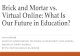 Brick and Mortar vs. Virtual Online: What Is Our Future in ... · Brick and Mortar vs. Virtual Online: What Is Our Future in Education? SCOTT RHYMER ASSISTANT SUPERINTENDENT FOR SCHOOL