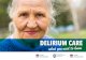 DELIRIUM DELIRIUM CARE 5 • 50% of older patients experience a delirium during a hospital admission • onfusion is a visible symptom of delirium C • Older people often have their
