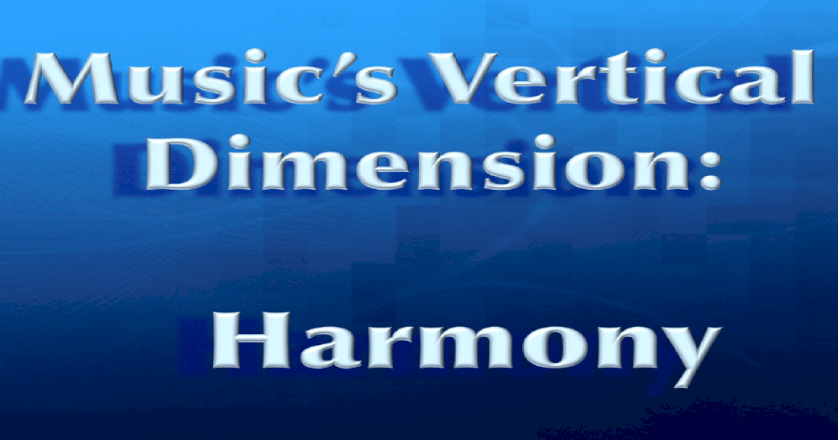 I. Harmony Defined Harmony ≠ “Harmonious” Harmony: Music’s Vertical ...