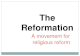The Reformation A movement for religious reform. Luther Leads the Reformation Causes of the Reformation Luther Challenges the Church The Response to Luther