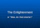 The Enlightenment or â€œWow, do I feel smarter!â€‌. The Enlightenment may be seen as a period in the late 1600s and 1700s when writers, philosophers, and