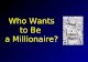 Who Wants to Be  a Millionaire?